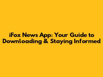 iFox News App: Your Guide to Downloading & Staying Informed