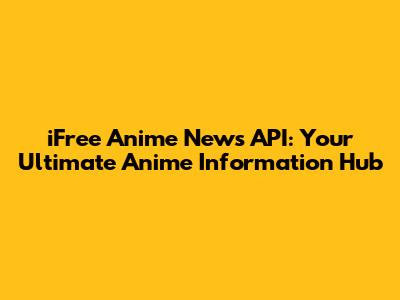 iFree Anime News API: Your Ultimate Anime Information Hub