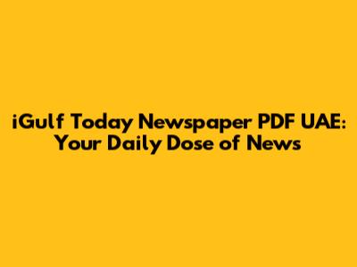 iGulf Today Newspaper PDF UAE: Your Daily Dose of News