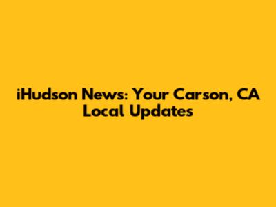 iHudson News: Your Carson, CA Local Updates