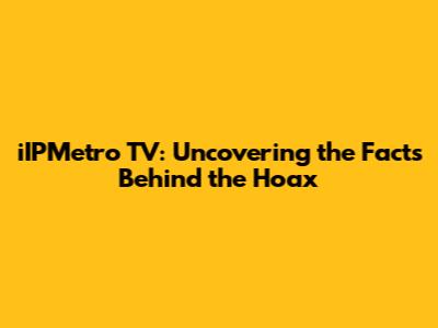 iIPMetro TV: Uncovering the Facts Behind the Hoax