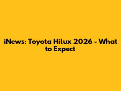 iNews: Toyota Hilux 2026 - What to Expect