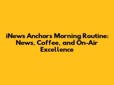 iNews Anchor's Morning Routine: News, Coffee, and On-Air Excellence