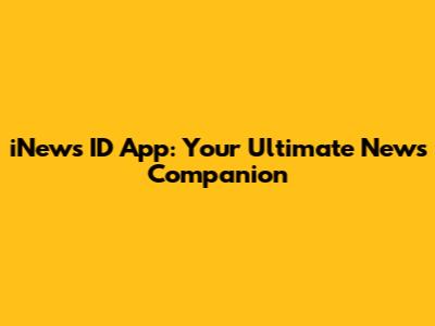 iNews ID App: Your Ultimate News Companion
