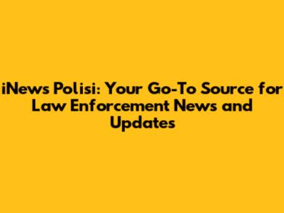 iNews Polisi: Your Go-To Source for Law Enforcement News and Updates