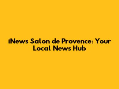 iNews Salon de Provence: Your Local News Hub