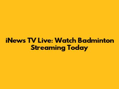 iNews TV Live: Watch Badminton Streaming Today