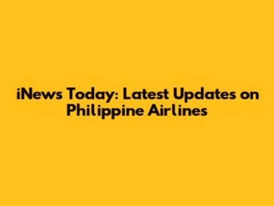 iNews Today: Latest Updates on Philippine Airlines