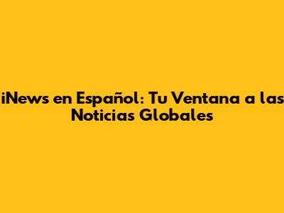 iNews en Español: Tu Ventana a las Noticias Globales