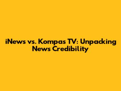 iNews vs. Kompas TV: Unpacking News Credibility