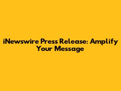 iNewswire Press Release: Amplify Your Message