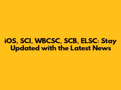 iOS, SCI, WBCSC, SCB, ELSC: Stay Updated with the Latest News