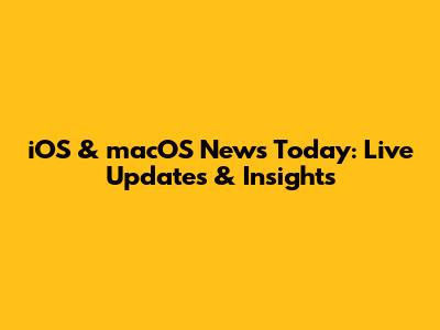 iOS & macOS News Today: Live Updates & Insights