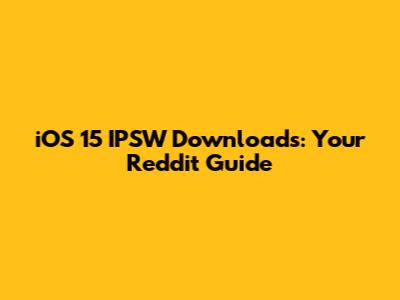 iOS 15 IPSW Downloads: Your Reddit Guide