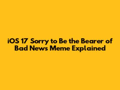 iOS 17 'Sorry to Be the Bearer of Bad News' Meme Explained
