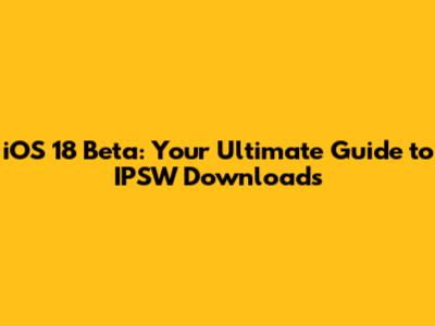 iOS 18 Beta: Your Ultimate Guide to IPSW Downloads