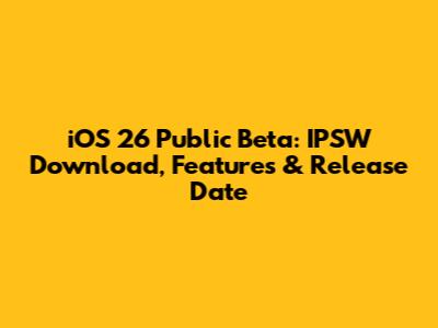 iOS 26 Public Beta: IPSW Download, Features & Release Date
