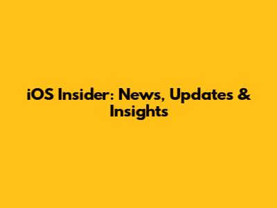 iOS Insider: News, Updates & Insights