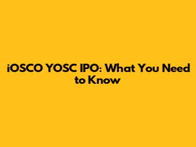 iOSCO YOSC IPO: What You Need to Know