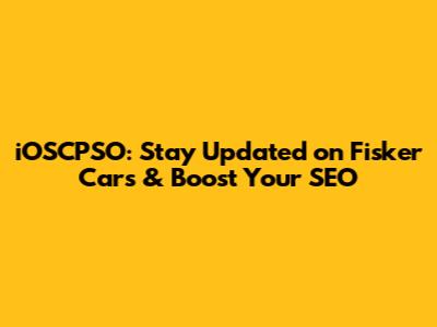 iOSCPSO: Stay Updated on Fisker Cars & Boost Your SEO