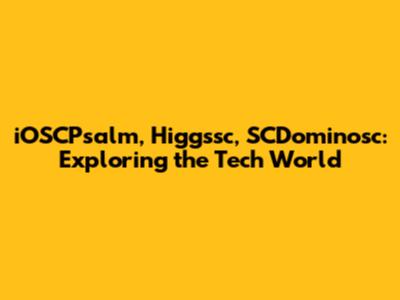 iOSCPsalm, Higgssc, SCDominosc: Exploring the Tech World