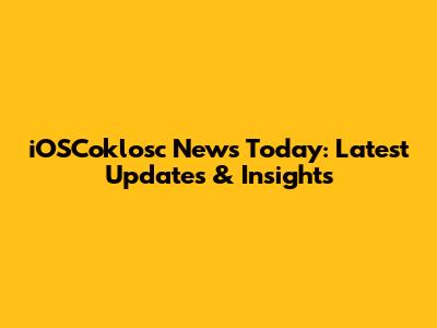 iOSCoklosc News Today: Latest Updates & Insights