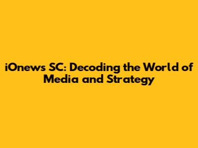 iOnews SC: Decoding the World of Media and Strategy
