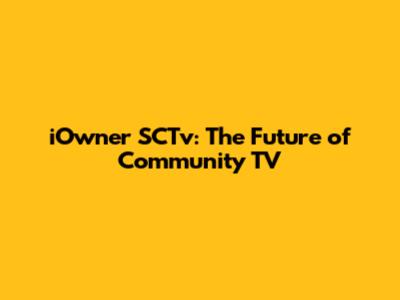 iOwner SCTv: The Future of Community TV