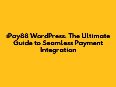 iPay88 WordPress: The Ultimate Guide to Seamless Payment Integration