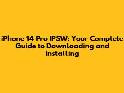 iPhone 14 Pro IPSW: Your Complete Guide to Downloading and Installing
