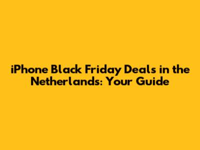 iPhone Black Friday Deals in the Netherlands: Your Guide