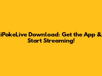 iPokeLive Download: Get the App & Start Streaming!