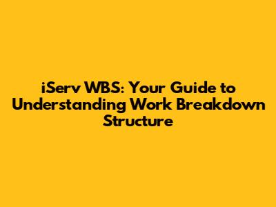 iServ WBS: Your Guide to Understanding Work Breakdown Structure