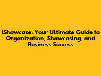 iShowcase: Your Ultimate Guide to Organization, Showcasing, and Business Success