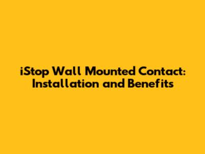 iStop Wall Mounted Contact: Installation and Benefits