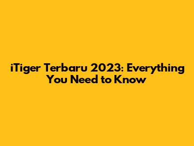 iTiger Terbaru 2023: Everything You Need to Know