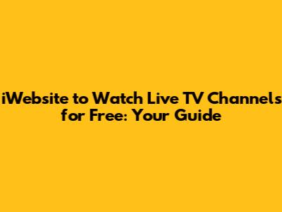 iWebsite to Watch Live TV Channels for Free: Your Guide