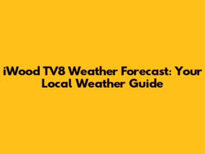 iWood TV8 Weather Forecast: Your Local Weather Guide