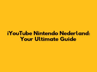 iYouTube Nintendo Nederland: Your Ultimate Guide