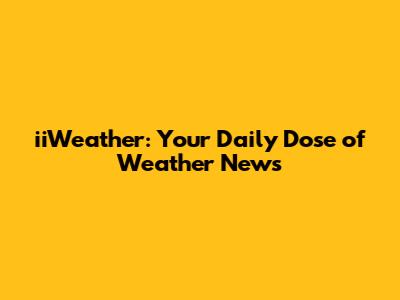 iiWeather: Your Daily Dose of Weather News