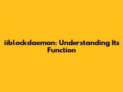 iiblockdaemon: Understanding Its Function