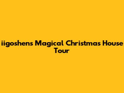iigoshen's Magical Christmas House Tour