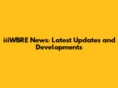 iiiWBRE News: Latest Updates and Developments