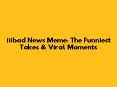 iiibad News Meme: The Funniest Takes & Viral Moments