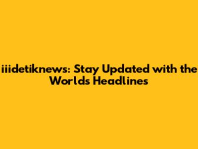 iiidetiknews: Stay Updated with the World's Headlines