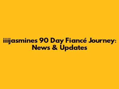 iiijasmine's 90 Day Fiancé Journey: News & Updates