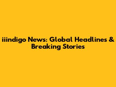 iiindigo News: Global Headlines & Breaking Stories