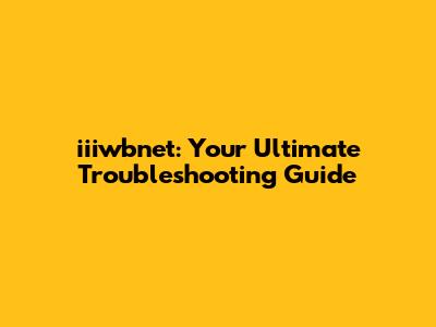 iiiwbnet: Your Ultimate Troubleshooting Guide