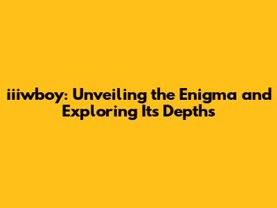 iiiwboy: Unveiling the Enigma and Exploring Its Depths