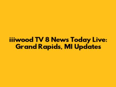 iiiwood TV 8 News Today Live: Grand Rapids, MI Updates